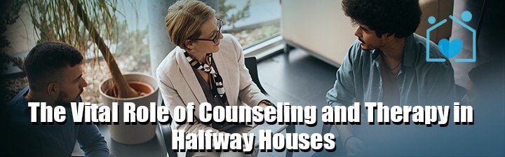 The Vital Role of Counseling and Therapy in Halfway Houses