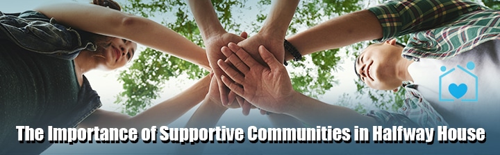 The Importance of Supportive Communities in Halfway House