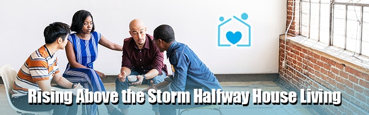 Rising Above the Storm: Halfway House Living